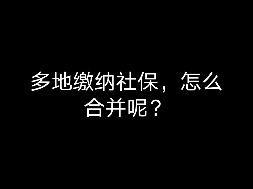 多地繳納社保，怎么合并呢？