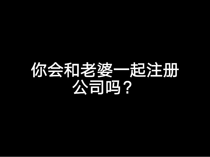 你會和老婆一起注冊公司嗎？